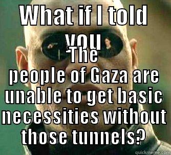 WHAT IF I TOLD YOU THE PEOPLE OF GAZA ARE UNABLE TO GET BASIC NECESSITIES WITHOUT THOSE TUNNELS? Matrix Morpheus