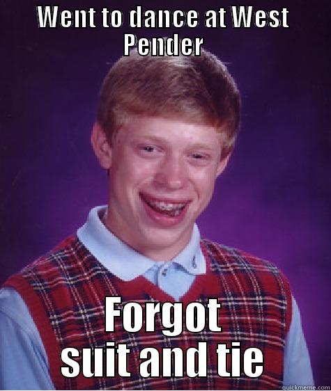 WENT TO DANCE AT WEST PENDER FORGOT SUIT AND TIE Bad Luck Brian