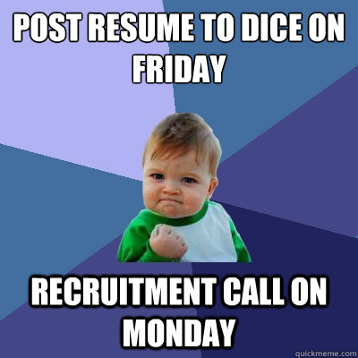 Post Resume to Dice on Friday Recruitment call on Monday - Post Resume to Dice on Friday Recruitment call on Monday  Success Kid