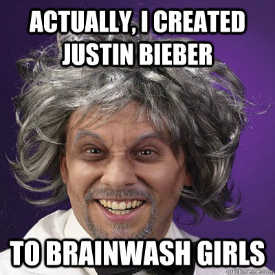 Actually, I created justin bieber to brainwash girls - Actually, I created justin bieber to brainwash girls  Crazy Scientist