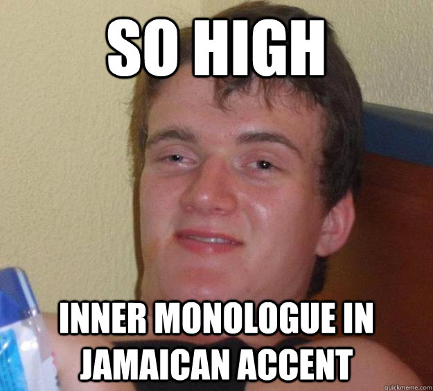 SO HIGH inner monologue in Jamaican accent   10 Guy