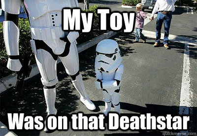 My Toy  Was on that Deathstar   Uncooperative Stormtrooper