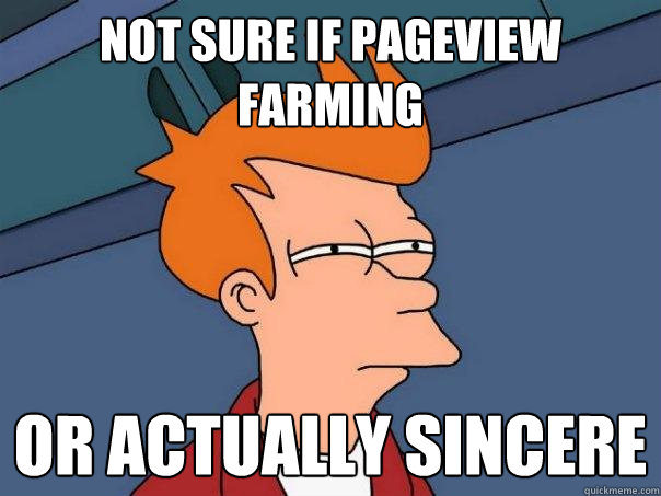 not sure if pageview farming or actually sincere  Futurama Fry