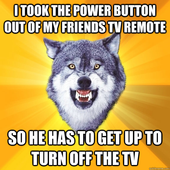 I took the power button out of my friends TV remote So he has to get up to turn off the tv - I took the power button out of my friends TV remote So he has to get up to turn off the tv  Courage Wolf