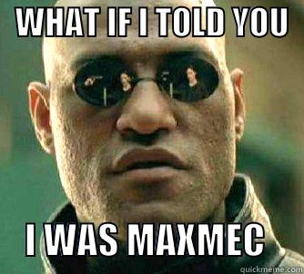   WHAT IF I TOLD YOU       I WAS MAXMEC     Matrix Morpheus