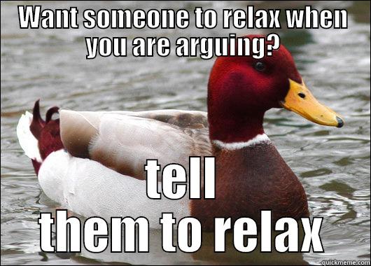 WANT SOMEONE TO RELAX WHEN YOU ARE ARGUING? TELL THEM TO RELAX Malicious Advice Mallard