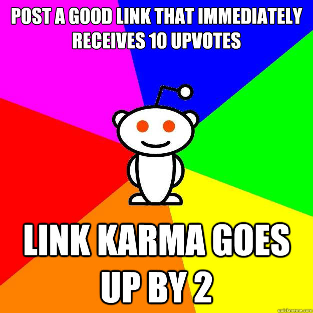 post a good link that immediately receives 10 upvotes link karma goes up by 2  Reddit Alien