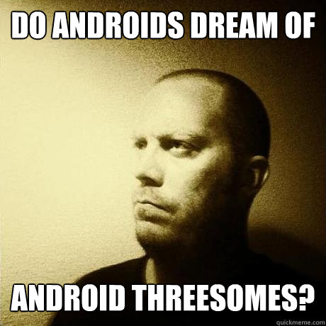 do androids dream of android threesomes?  Struggling Writer