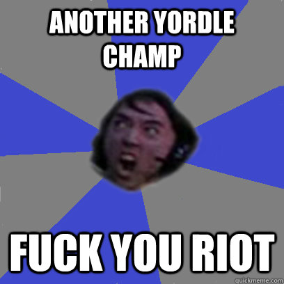 another yordle champ FUCK you RIOT  