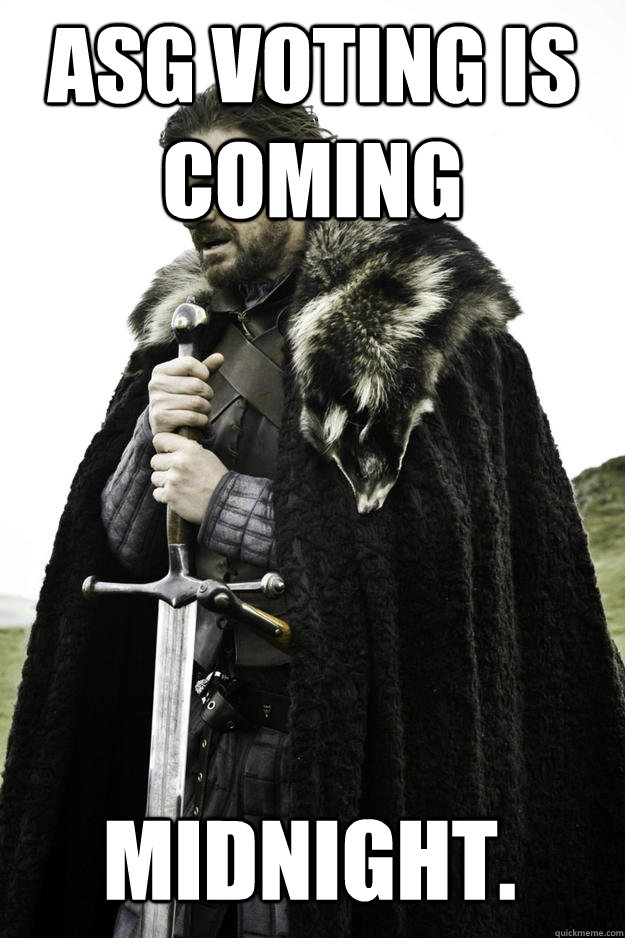 ASG Voting is coming  Midnight.  Winter is coming