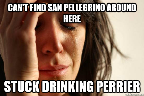 can-t-find-san-pellegrino-around-here-stuck-drinking-perrier-first