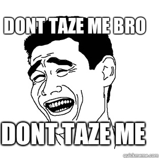 Dont taze me Dont taze me bro - Dont taze me Dont taze me bro  Meme