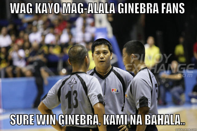 pba referee - WAG KAYO MAG-ALALA GINEBRA FANS SURE WIN GINEBRA, KAMI NA BAHALA.. Misc