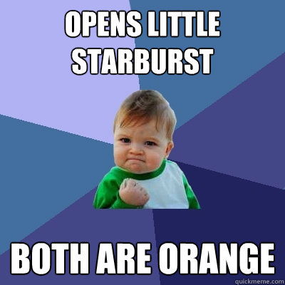 Opens little starburst both are orange - Opens little starburst both are orange  Success Kid