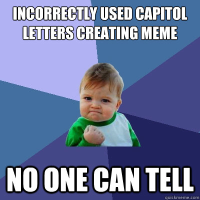 IncoRRectly uSed cApiTol LeTters CReaTing MEMe no One CAn teLL - IncoRRectly uSed cApiTol LeTters CReaTing MEMe no One CAn teLL  Success Kid