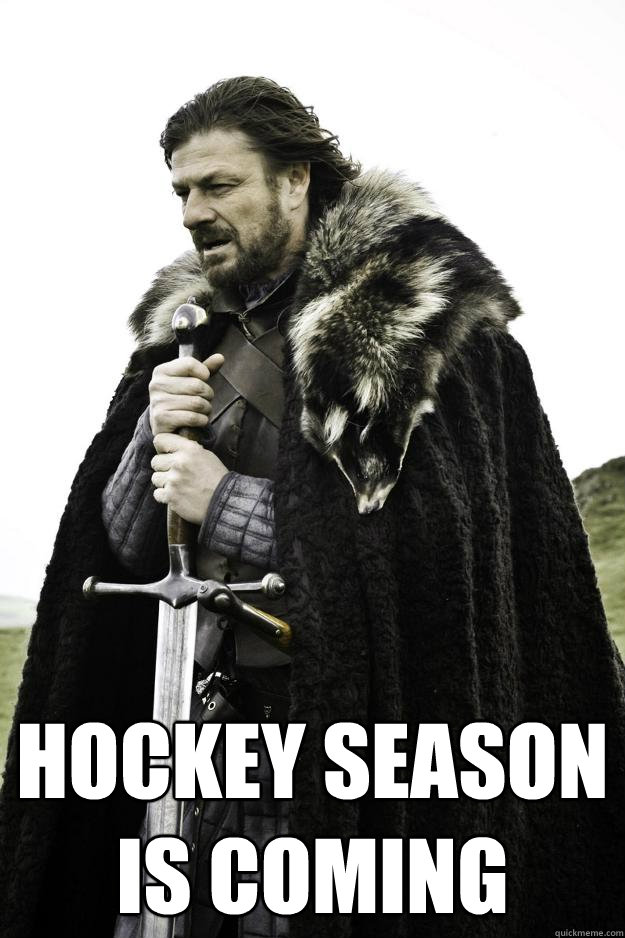  HOCKEY SEASON
IS COMING  Winter is coming