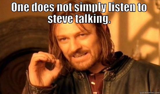 ONE DOES NOT SIMPLY LISTEN TO STEVE TALKING.  Boromir