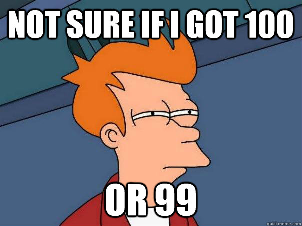 Not sure if i got 100 or 99  Futurama Fry