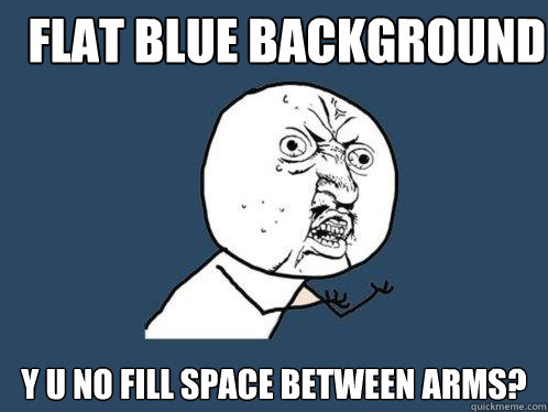 flat blue background Y U No fill space between arms? - flat blue background Y U No fill space between arms?  Y U No