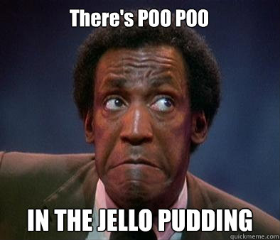 There's POO POO  IN THE JELLO PUDDING - There's POO POO  IN THE JELLO PUDDING  Surprised Bill Cosby