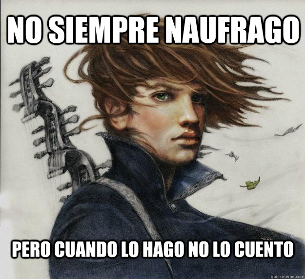 No siempre naufrago   Pero cuando lo hago no lo cuento  Advice Kvothe