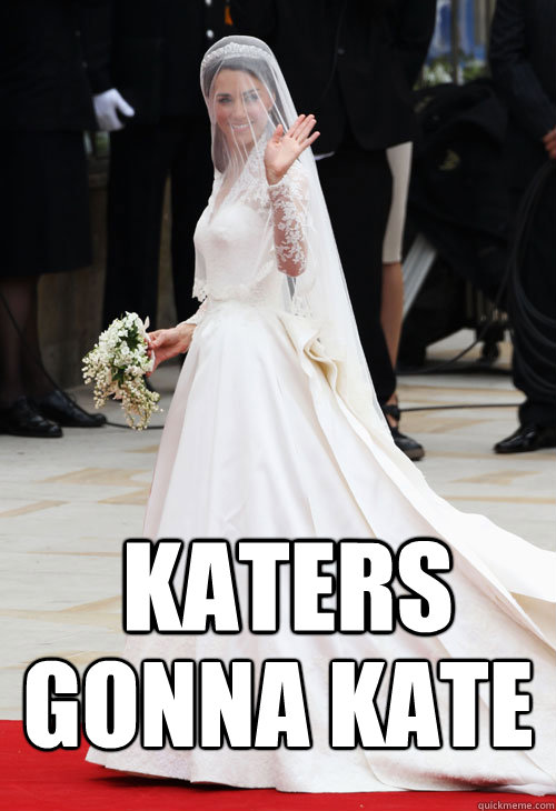 KATERS GONNA KATE  Katers Gonna Kate