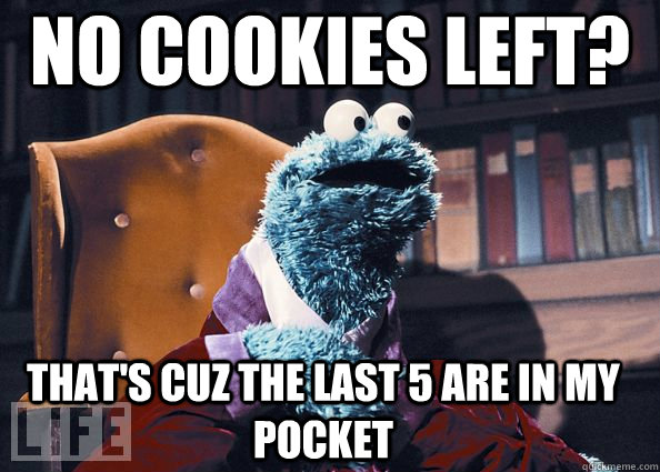 No Cookies Left? That's Cuz the Last 5 are in my pocket  Cookie Monster