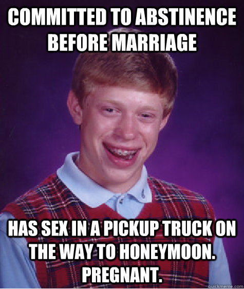 Committed to abstinence before marriage Has sex in a pickup truck on the way to honeymoon. Pregnant.  Bad Luck Brian