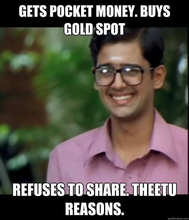 Gets pocket money. Buys gold spot Refuses to share. Theetu reasons. - Gets pocket money. Buys gold spot Refuses to share. Theetu reasons.  Smart Iyer boy