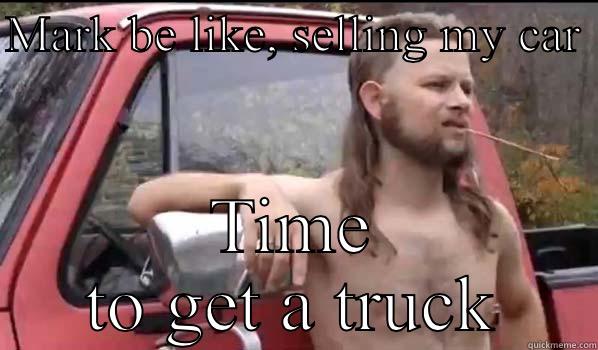 MARK BE LIKE, SELLING MY CAR  TIME TO GET A TRUCK Almost Politically Correct Redneck