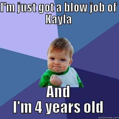 I'M JUST GOT A BLOW JOB OF KAYLA AND I'M 4 YEARS OLD Success Kid