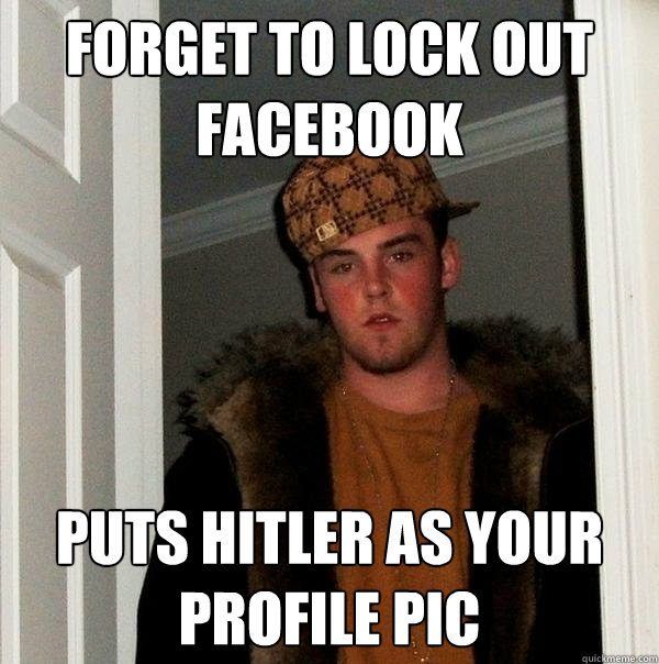 forget to lock out facebook puts hitler as your profile pic  Scumbag Steve