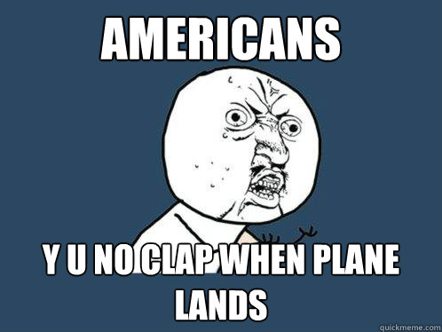 americans y u no clap when plane lands  Y U No