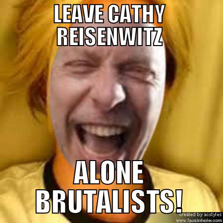 LEAVE CATHY REISENWITZ ALONE BRUTALISTS! Misc