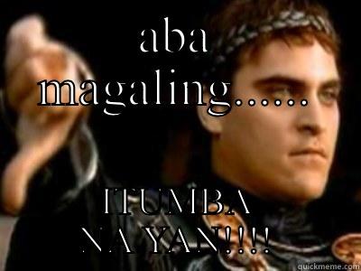 ABA MAGALING...... ITUMBA NA YAN!!!! Downvoting Roman