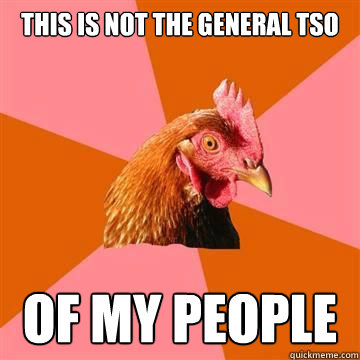 THIS IS NOT THE GENERAL TSO  of my people  Anti-Joke Chicken