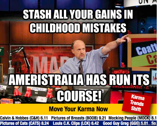 STASH ALL YOUR GAINS IN CHILDHOOD MISTAKES AMERISTRALIA HAS RUN ITS COURSE! - STASH ALL YOUR GAINS IN CHILDHOOD MISTAKES AMERISTRALIA HAS RUN ITS COURSE!  Mad Karma with Jim Cramer