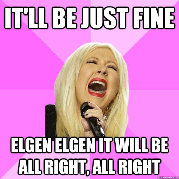 It'll be just fine Elgen elgen it will be all right, all right  Wrong Lyrics Christina