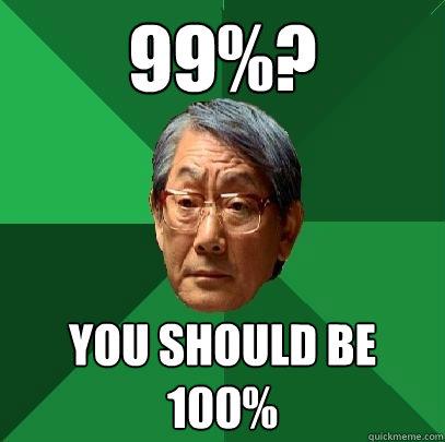 99%? you should be 100%  High Expectations Asian Father