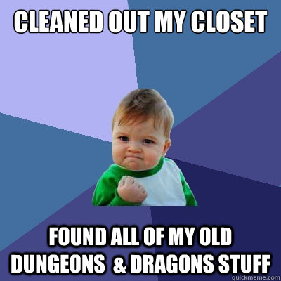 Cleaned out my closet found all of my old Dungeons  & Dragons stuff  Success Kid