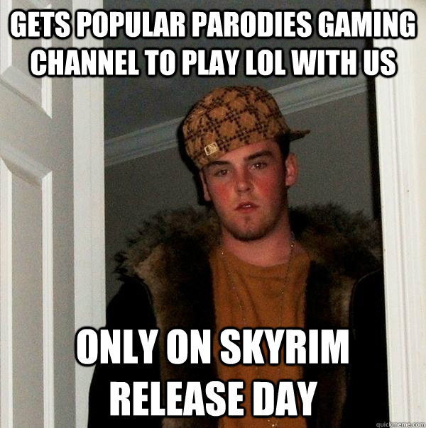 Gets popular parodies gaming channel to play LoL with us  Only on Skyrim release day  Scumbag Steve