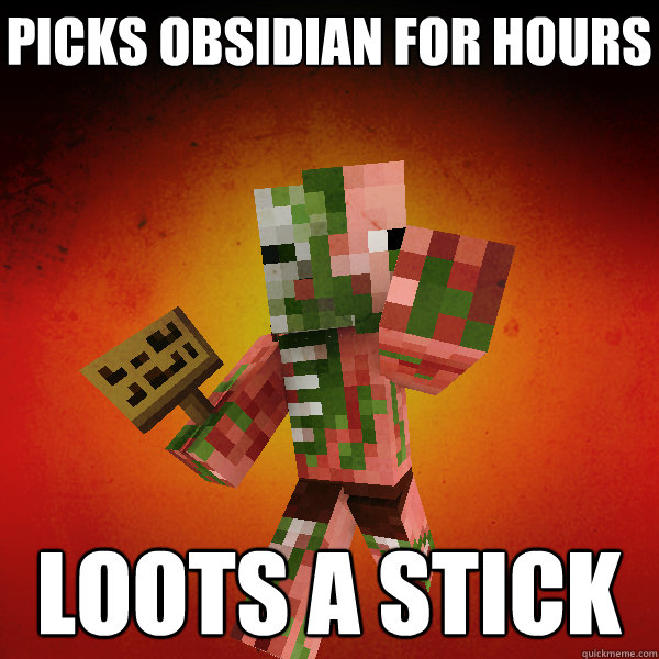 Picks obsidian for hours Loots a stick  Zombie Pigman Zisteau