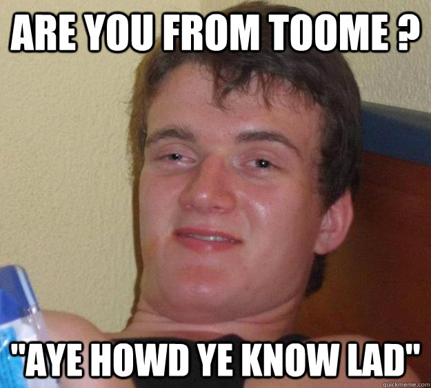 Are you from Toome ? 