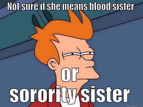 NOT SURE IF SHE MEANS BLOOD SISTER OR SORORITY SISTER Futurama Fry