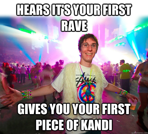 hears it's your first rave gives you your first piece of kandi - hears it's your first rave gives you your first piece of kandi  Good Guy Raver