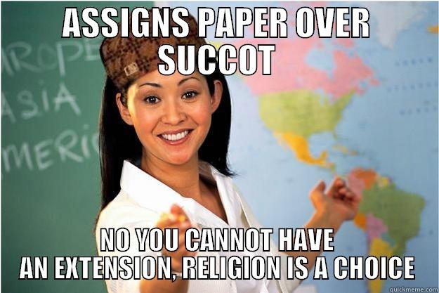 ASSIGNS PAPER OVER SUCCOT NO YOU CANNOT HAVE AN EXTENSION, RELIGION IS A CHOICE Scumbag Teacher