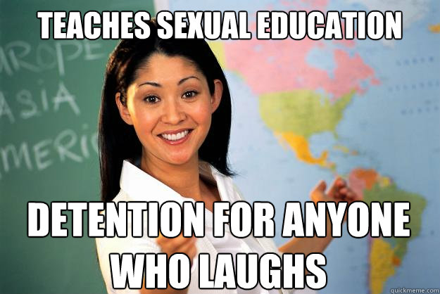 teaches sexual education detention for anyone who laughs  Unhelpful High School Teacher