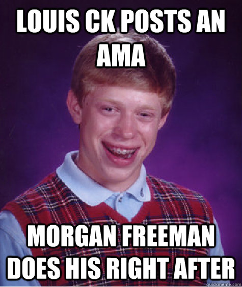 Louis CK POSTS an AMA MORGAN FREEMAN DOES HIS RIGHT AFTER  Bad Luck Brian