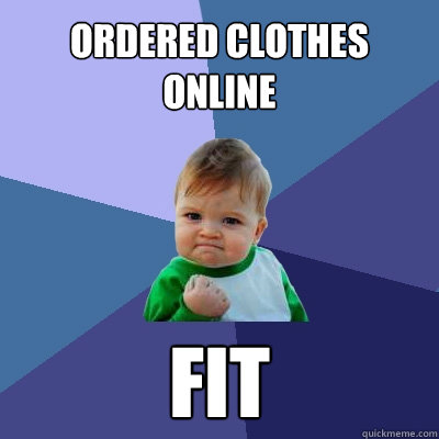 Ordered clothes online fit - Ordered clothes online fit  Success Kid