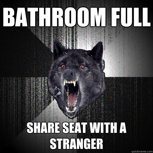 Bathroom full Share seat with a stranger  Insanity Wolf